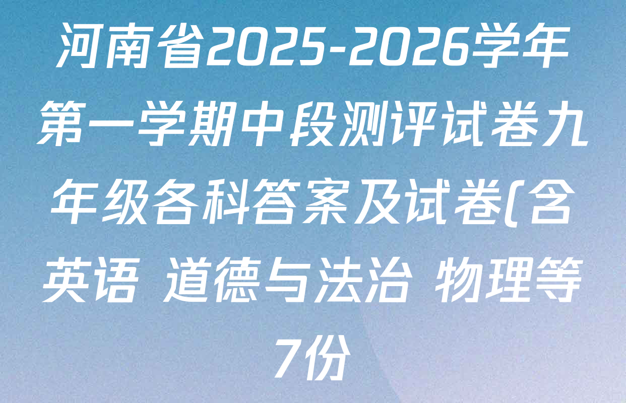 河南省2025-2026学年第一学期中段测评试卷九年级各科答案及试卷(含英语 道德与法治 物理等7份) 河南省2025-2026学年第一学期中段测评试卷九年级各科答案及试卷(含英语 道德与法治 物理等7份)